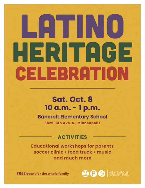Lationo Heritage Celebration: Saturday, Oct. 8, 10 a.m. - 1 p.m. at Bancroft Elementary School. Activities: Educational workshops for parents, soccer clinic, food truck, music and so much more. This is a FREE event for the whole family. 
